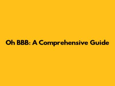 Oh BBB: A Comprehensive Guide
