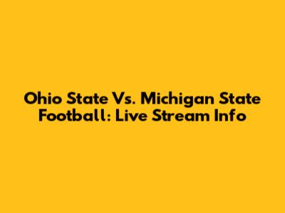 Ohio State Vs. Michigan State Football: Live Stream Info