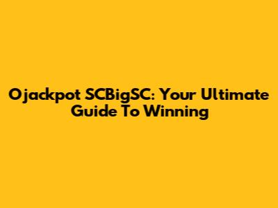 Ojackpot SCBigSC: Your Ultimate Guide To Winning