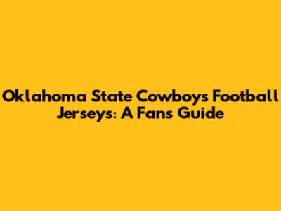 Oklahoma State Cowboys Football Jerseys: A Fan's Guide