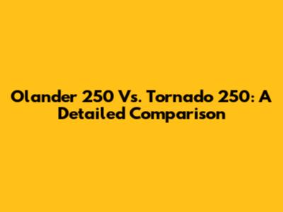 Olander 250 Vs. Tornado 250: A Detailed Comparison