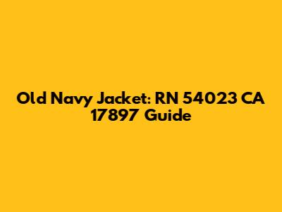 Old Navy Jacket: RN 54023 CA 17897 Guide