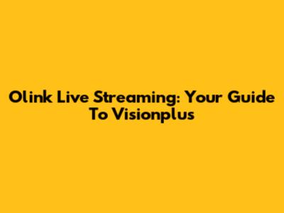 Olink Live Streaming: Your Guide To Visionplus