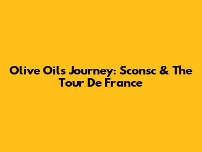 Olive Oil's Journey: Sconsc & The Tour De France