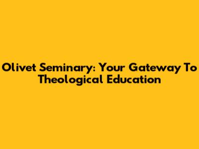 Olivet Seminary: Your Gateway To Theological Education