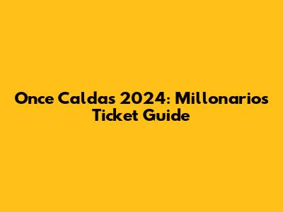 Once Caldas 2024: Millonarios Ticket Guide