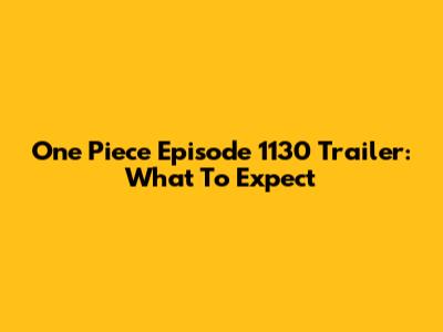 One Piece Episode 1130 Trailer: What To Expect