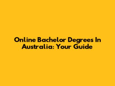 Online Bachelor Degrees In Australia: Your Guide