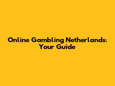 Online Gambling Netherlands: Your Guide