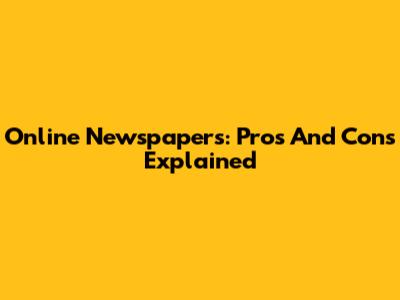 Online Newspapers: Pros And Cons Explained