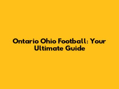 Ontario Ohio Football: Your Ultimate Guide
