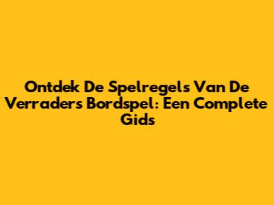 Ontdek De Spelregels Van De Verraders Bordspel: Een Complete Gids
