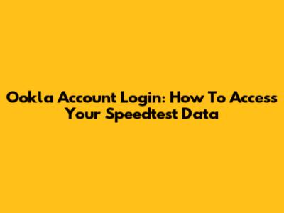 Ookla Account Login: How To Access Your Speedtest Data