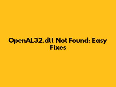 OpenAL32.dll Not Found: Easy Fixes