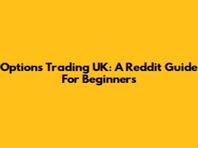 Options Trading UK: A Reddit Guide For Beginners