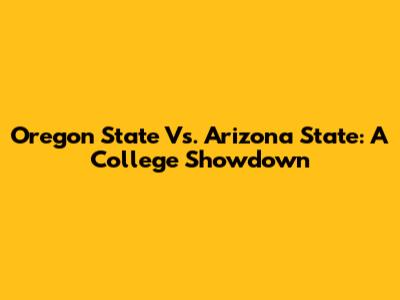 Oregon State Vs. Arizona State: A College Showdown