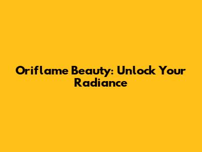 Oriflame Beauty: Unlock Your Radiance