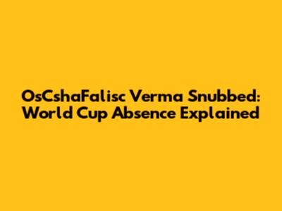 OsCshaFalisc Verma Snubbed: World Cup Absence Explained