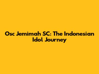 Osc Jemimah SC: The Indonesian Idol Journey