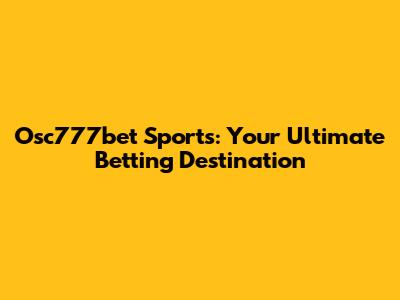 Osc777bet Sports: Your Ultimate Betting Destination