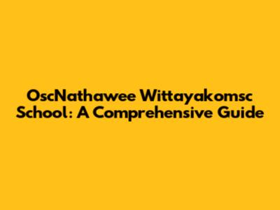 OscNathawee Wittayakomsc School: A Comprehensive Guide