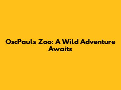 OscPaul's Zoo: A Wild Adventure Awaits