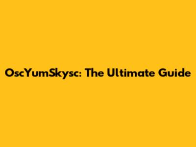 OscYumSkysc: The Ultimate Guide