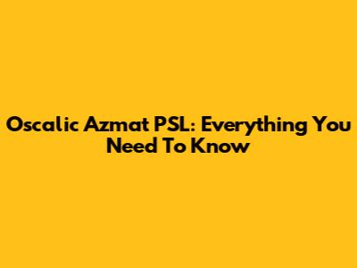 Oscalic Azmat PSL: Everything You Need To Know