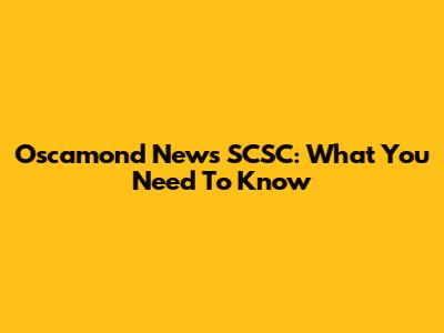 Oscamond News SCSC: What You Need To Know