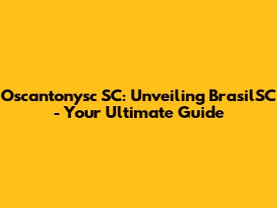 Oscantonysc SC: Unveiling BrasilSC - Your Ultimate Guide