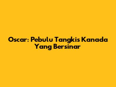 Oscar: Pebulu Tangkis Kanada Yang Bersinar