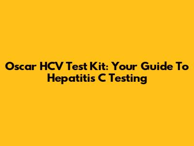 Oscar HCV Test Kit: Your Guide To Hepatitis C Testing