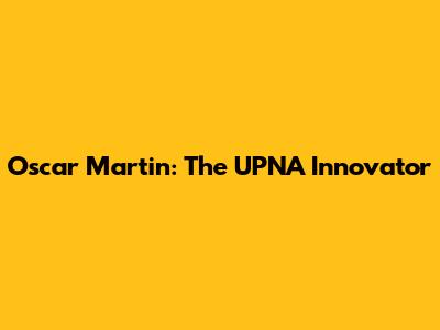 Oscar Martin: The UPNA Innovator