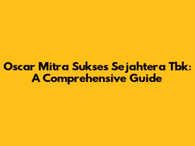 Oscar Mitra Sukses Sejahtera Tbk: A Comprehensive Guide
