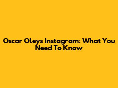 Oscar Oley's Instagram: What You Need To Know