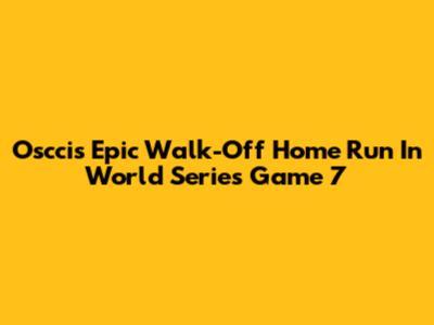 Osccis' Epic Walk-Off Home Run In World Series Game 7
