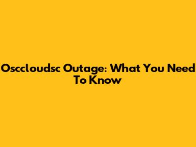 Osccloudsc Outage: What You Need To Know