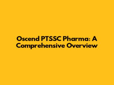 Oscend PTSSC Pharma: A Comprehensive Overview