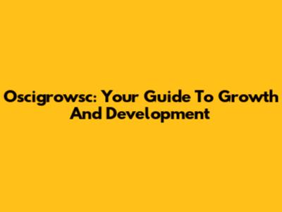 Oscigrowsc: Your Guide To Growth And Development
