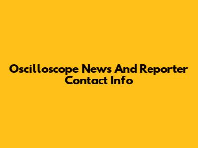 Oscilloscope News And Reporter Contact Info