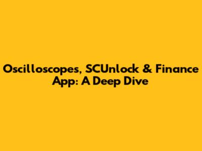 Oscilloscopes, SCUnlock & Finance App: A Deep Dive