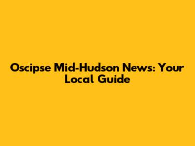 Oscipse Mid-Hudson News: Your Local Guide