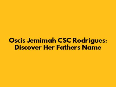 Oscis Jemimah CSC Rodrigues: Discover Her Father's Name
