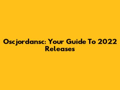Oscjordansc: Your Guide To 2022 Releases