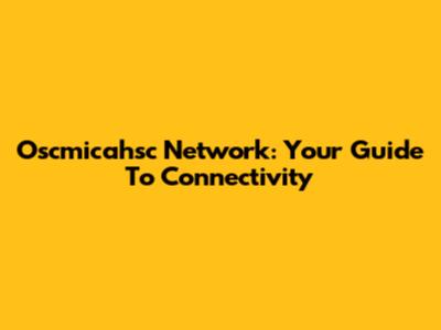 Oscmicahsc Network: Your Guide To Connectivity