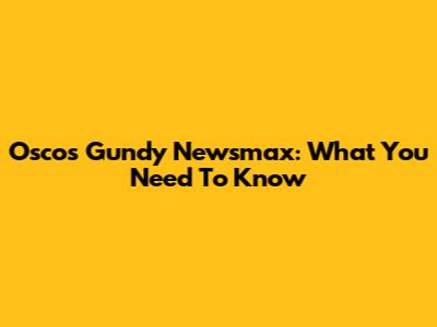Osco's Gundy Newsmax: What You Need To Know