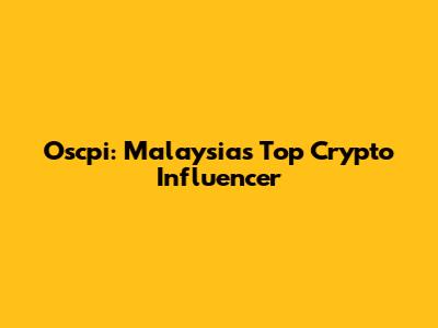 Oscpi: Malaysia's Top Crypto Influencer