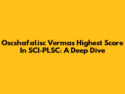Oscshafalisc Verma's Highest Score In SCI-PLSC: A Deep Dive
