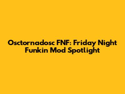 Osctornadosc FNF: Friday Night Funkin' Mod Spotlight