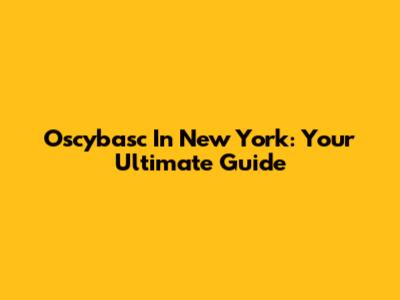 Oscybasc In New York: Your Ultimate Guide